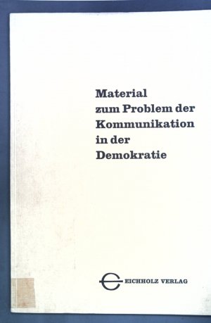 Material zum Problem der Kommunikation in der Demokratie. Materialien zur Tagungs- und Seminararbeit der Politischen Akademie Eichholz ; H. 30