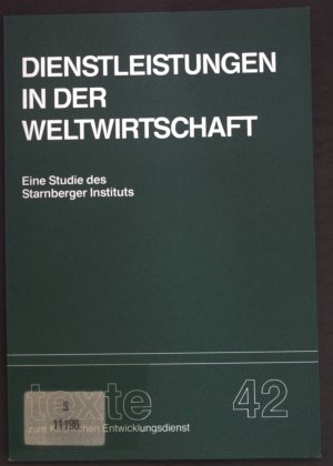 Dienstleistungen in der Weltwirtschaft : Die Bedeutung der Einbeziehung von Dienstleistungen in d. GATT für d. Dritte Welt. Starnberger Inst. zur Erforschung Globaler Strukturen, Entwicklungen u. Krisen e.V. / Texte zum kirchlichen Entwicklungsdienst ; 42