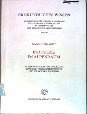 gebrauchtes Buch – Hans Gebhardt – Industrie im Alpenraum : alpine Wirtschaftsentwicklung zwischen Aussenorientierung und endogenem Potential. Erdkundliches Wissen ; H. 99