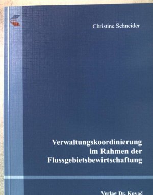 Verwaltungskoordinierung im Rahmen der Flussgebietsbewirtschaftung. Schriftenreihe Umweltrecht in Forschung und Praxis ; Bd. 67