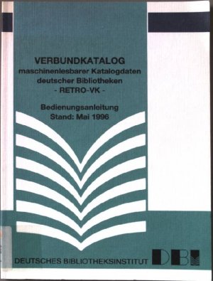 Verbundkatalog maschinenlesbarer Katalogdaten deutscher Bibliotheken : Retro-VK ; Bedienungsanleitung. Deutsches Bibliotheksinstitut.