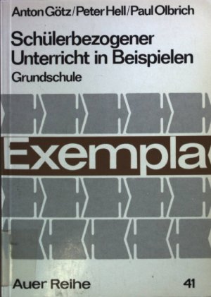 Schülerbezogener Unterricht in Beispielen : ein Beitrag zur Frage nach zeitgemässen Unterrichtsprinzipien in der Grundschule. Reihe Exempla ; Bd. 41