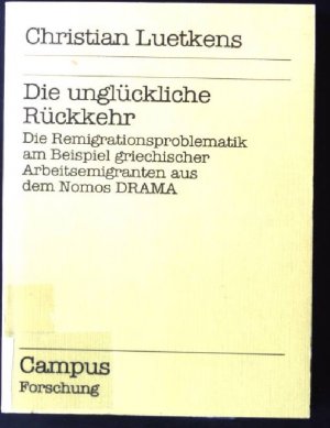 Die unglückliche Rückkehr : d. Remigrationsproblematik am Beispiel griech. Arbeitsemigranten aus d. Nomos DRAMA. Campus / Forschung ; Bd. 205