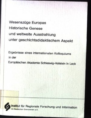 Wesenszüge Europas, historische Genese und weltweite Ausstrahlung unter geschichtsdidaktischem Aspekt : Ergebnisse eines internationalen Kolloquiums in der Europäischen Akademie Schleswig-Holstein in Leck.