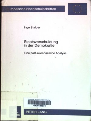 Staatsverschuldung in der Demokratie: Eine polit-ökonomische Analyse. Europäische Hochschulschriften / Reihe 5 / Volks- und Betriebswirtschaft ; Bd. 2071