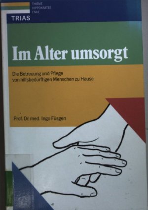 Im Alter umsorgt : die Betreuung und Pflege von hilfsbedürftigen Menschen zu Hause.