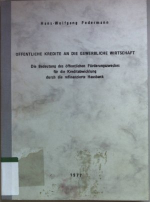 gebrauchtes Buch – Hans-Wolfgang Federmann – Öffentliche Kredite an die gewerbliche Wirtschaft: die Bedeutung des öffentlichen Förderungszweckes für die Kreditabwicklung durch die refinanzierte Hausbank. Inaugural-Dissertation