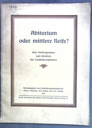 Abiturium oder mittlere Reife? Eine Stellungnahme zum Problem der Laufbahnrichtlinien; Hrsg. vom Vorbildungsausschuß der oberen Beamten des Reichs und der Länder