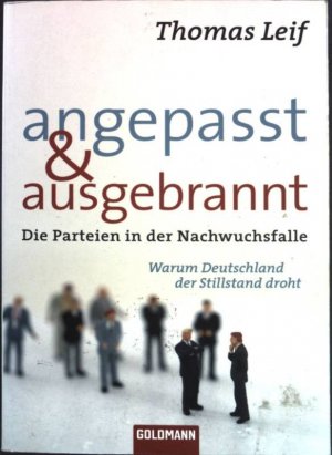 gebrauchtes Buch – Thomas Leif – Angepasst und ausgebrannt : Die Parteien in der Nachwuchsfalle ; Warum Deutschland der Stillstand droht. (Nr. 15620) Goldmann