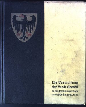 Bericht über die Verwaltung der Stadt Aachen in der Zeit von 1.April 1906 bis 31.März 1911