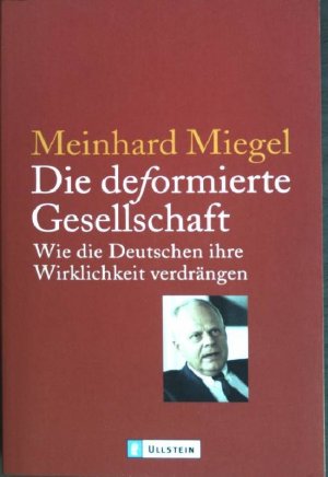 Die deformierte Gesellschaft : Wie die Deutschen ihre Wirklichkeit verdrängen. (Nr. 36440) Ullstein