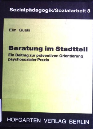 Beratung im Stadtteil: Ein Beitrag zur präventiven Orientierung psychosozialer Praxis. Sozialpädagogik, Sozialarbeit ; Bd. 8