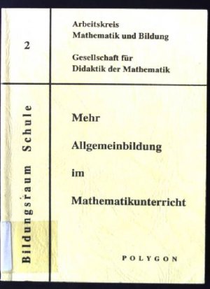 Mehr Allgemeinbildung im Mathematikunterricht. Arbeitskreis Mathematik und Bildung / Bildungsraum Schule ; Bd. 2, Gesellschaft für Didaktik der Mathematik