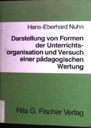 Darstellung von Formen der Unterrichtsorganisation und Versuch einer pädagogischen Wertung.