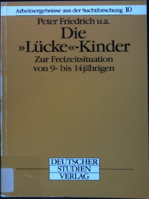 Die Lücke- Kinder. Zur Freizeitsituation von 9- bis 14jährigen. Arbeitsergebnisse aus der Suchtforschung, Band 10.