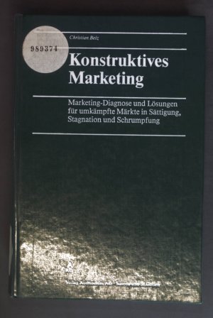 gebrauchtes Buch – Christian Belz – Konstruktives Marketing : Marketing-Diagnose und Lösungen für umkämpfte Märkte in Sättigung, Stagnation und Schrumpfung.