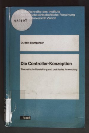 Die Controller-Konzeption : theoret. Darst. u. prakt. Anwendung. Schriftenreihe des Instituts für Betriebswirtschaftliche Forschung an der Universität Zürich ; Bd. 35