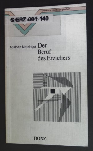 Der Beruf des Erziehers. Erziehung - praktisch gesehen ; 27