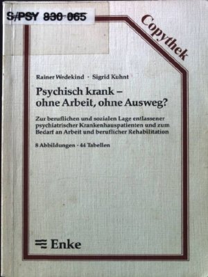 Psychisch krank - ohne Arbeit, ohne Ausweg? : zur beruflichen und sozialen Lage entlassener psychiatrischer Krankenhauspatienten und zum Bedarf an Arbeit und beruflicher Rehabilitation ; 44 Tabellen. Enke-Copythek