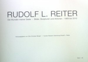 Rudolf L. Reiter: Die Wunden meiner Seele - Bilder, Skulpturen und Aktionen - 1969 bis 2010.