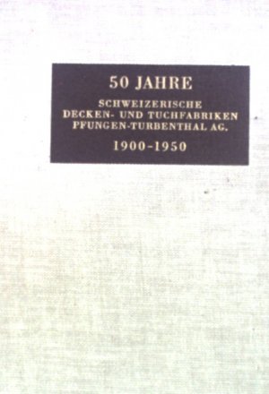 Fünfzig Jahre Schweizerische Decken- und Tuchfabriken Pfungen-Turbenthal Aktiengesellschaft 1900-1950.