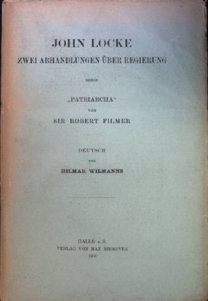 Zwei Abhandlungen über Regierung (nebst ''Patriarcha'' oder Die natürliche Gewalt der Könige von dem gelehrten sir Robert Filmer)