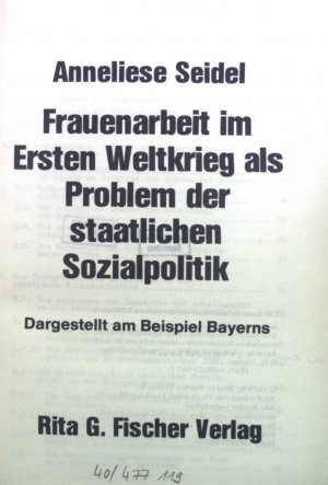 Frauenarbeit im Ersten Weltkrieg als Problem der staatlichen Sozialpolitik : dargest. am Beispiel Bayerns.