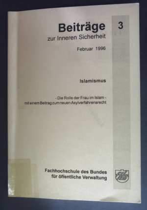 Islamismus : die Rolle der Frau im Islam ; mit einem Beitrag zum neuen Asylverfahrensrecht. Schriftenreihe des Fachbereichs Öffentliche Sicherheit - Beiträge zur inneren Sicherheit ; 3.