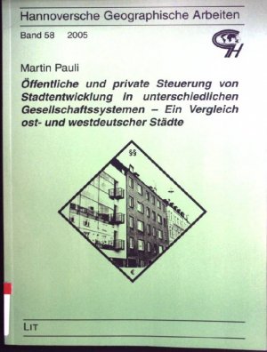 Öffentliche und private Steuerung von Stadtentwicklung in unterschiedlichen Gesellschaftssystemen : ein Vergleich ost- und westdeutscher Städte. Hannoversche […]