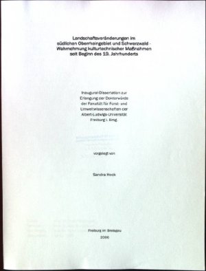 Landschaftsveränderungen im südlichen Oberrheingebiet und Schwarzwald- Wahrnehmung kulturtechnischer Maßnahmen seit Beginn des 19.Jahrhunderts Dissertation