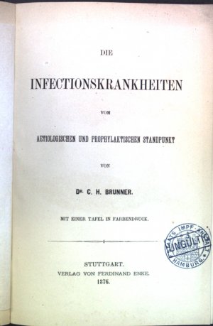 Die Infectionskrankheiten vom aetiologischen und prophylaktischen Standpunkt.