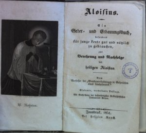 Aloisius: Ein Gebet- und Erbauungsbuch besonders für junge Leute, gut und nützlich zu gebrauchen, zur Verehrung und Nachfolge des heiligen Aloisius. Vom […]