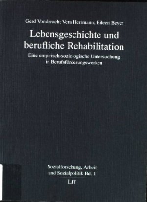 Lebensgeschichte und berufliche Rehabilitation : eine empirisch-soziologische Untersuchung in Berufsförderungswerken. Sozialforschung, Arbeit und Sozialpolitik ; Bd. 1