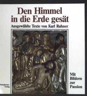 gebrauchtes Buch – Karl Rahner – Den Himmel in die Erde gesät : ausgew. Texte mit Bildern zur Passion aus d. Altar d. Pfarrkirche St. Georg in Freiburg. Geschenkhefte