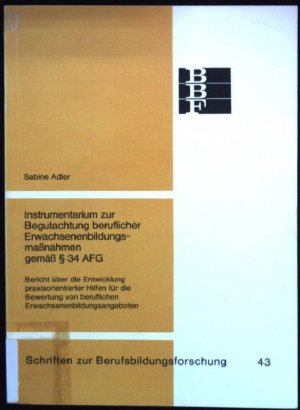 Instrumentarium zur Begutachtung beruflicher Erwachsenenbildungsmassnahmen gemäss § 34 AFG : Bericht über d. Entwicklung praxisorientierter Hilfen für d. Bewertung von berufl. Erwachsenenbildungsangeboten. Schriften zur Berufsbildungsforschung ; Bd. 43