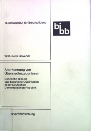 Anerkennung von Übersiedlerzeugnissen: Berufliche Bildung und berufliche Qualifikation in der Deutschen Demokratischen Republik.