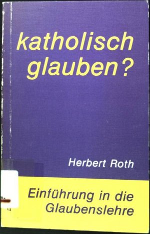 gebrauchtes Buch – Herbert Roth – Katholisch glauben? : Einführung in die Glaubenslehre.