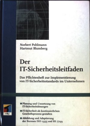 Der IT-Sicherheitsleitfaden : das Pflichtenheft zur Implementierung von IT-Sicherheitsstandards im Unternehmen ; Planung und Umsetzung von IT-Sicherheitslösungen ; IT-Sicherheit als kontinuierlichen Geschäftsprozess gestalten ; Abbildung und Adaptierung der Normen ISO 13335 und BS 7799.