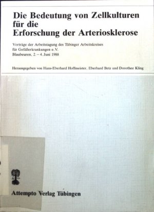 Die Bedeutung von Zellkulturen für die Erforschung der Arteriosklerose : Vorträge der Arbeitstagung des Tübinger Arbeitskreises für Gefässerkrankungen e.V., Blaubeuren, 2. - 4. Juni 1988.