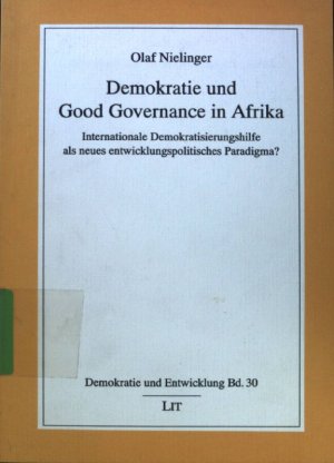 Demokratie and good governance in Afrika : internationale Demokratisierungshilfe als neues entwicklungspolitisches Paradigma?. Demokratie und Entwicklung ; Bd. 30