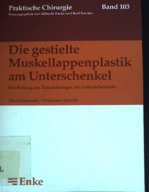 Die gestielte Muskellappenplastik am Unterschenkel : Ein Beitrag zur Traumatologie des Unterschenkels ; Praktische Chirurgie ; Bd. 103