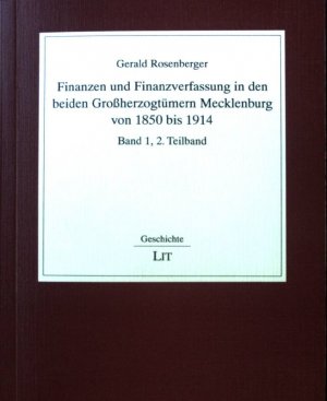 Finanzen und Finanzverfassung in den beiden Großherzogtümern Mecklenburg von 1850 bis 1914. Geschichte; 27; Band 1, Teilband 2