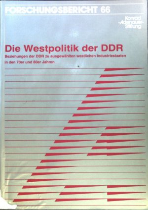 Die Westpolitik der DDR : Beziehungen der DDR zu ausgewählten westlichen Industriestaaten in den 70er und 80er Jahren. Forschungsbericht ; 66