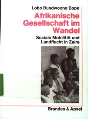 Afrikanische Gesellschaft im Wandel : soziale Mobilität und Landflucht am Beispiel der Region Mweka in Zaire. Wissen & Praxis ; 33