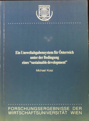 Ein Umweltabgabensystem für Österreich unter der Bedingung eines "sustainable development". Forschungsergebnisse der Wirtschaftsuniversität Wien