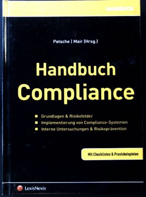 Handbuch Compliance : Grundlagen & Risikofelder, Implementierung von Compliance-Systemen, interne Untersuchungen & Risikoprävention