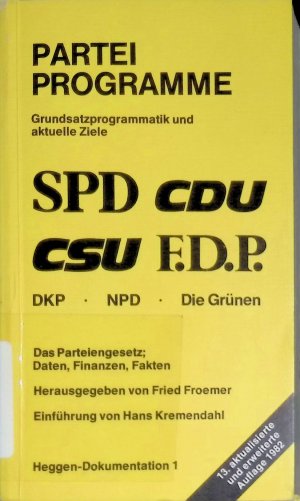 Parteiprogramme. Grundsatzprogrammatik und aktuelle Ziele, SPD, CDU, CSU, F.D.P., DKP, NPD, Die Grünen. Das Parteiengesetz; Daten, Finanzen, Fakten. Einführung von Hans Kremendahl. Heggen-Dokumentation ; 1