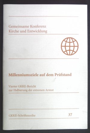 Gemeinsame Konferenz Kirche und Entwicklung (GKKE): 4. GKKE-Bericht zur Halbierung der extremen Armut; Milleniumsziele auf dem Prüfstand. Schriftenreihe der Gemeinsamen Konferenz Kirche und Entwicklung (GKKE) ; H. 37