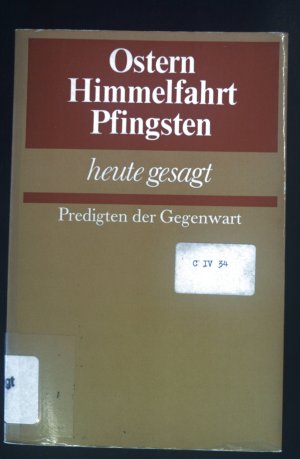 Ostern, Himmelfahrt, Pfingsten heute gesagt: Predigten der Gegenwart.