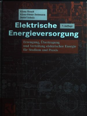 gebrauchtes Buch – Heuck, Klaus – Elektrische Energieversorgung : Erzeugung, Übertragung und Verteilung elektrischer Energie für Studium und Praxis